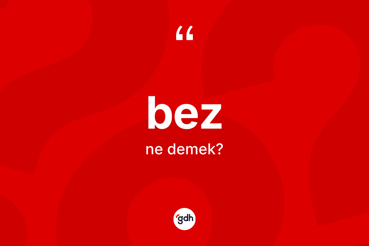 Bez kelimesinin sözlükteki tanımı nedir?