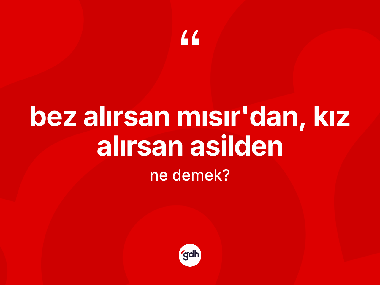 Bez alırsan Mısır'dan, kız alırsan asilden ne demektir? Bez alırsan Mısır'dan, kız alırsan asilden ifadesi hangi durumlarda kullanılır
