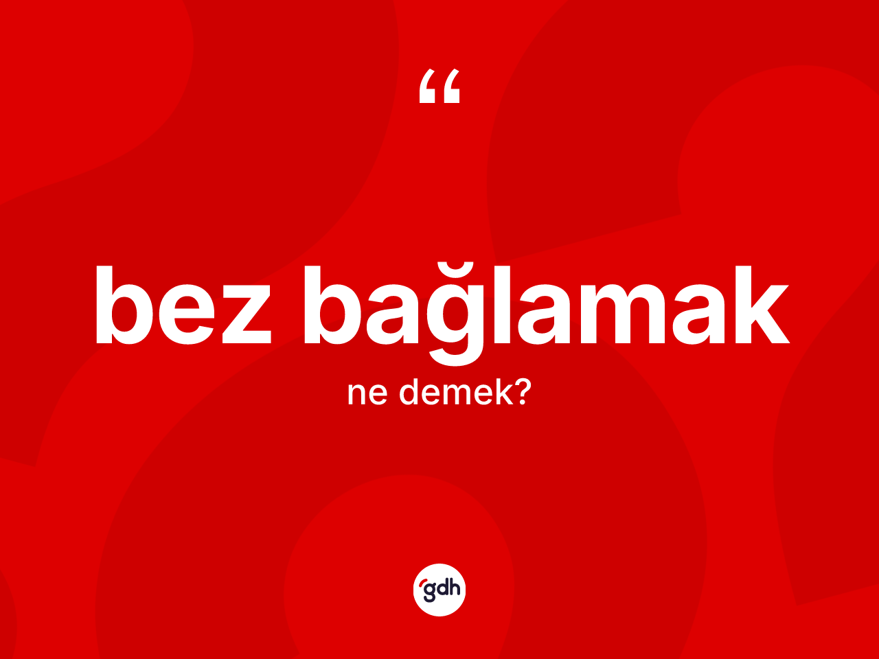 Bez bağlamak ifadesinin sözlükteki anlamı nedir? Bez bağlamak ifadesinin kaç farklı anlamı var?