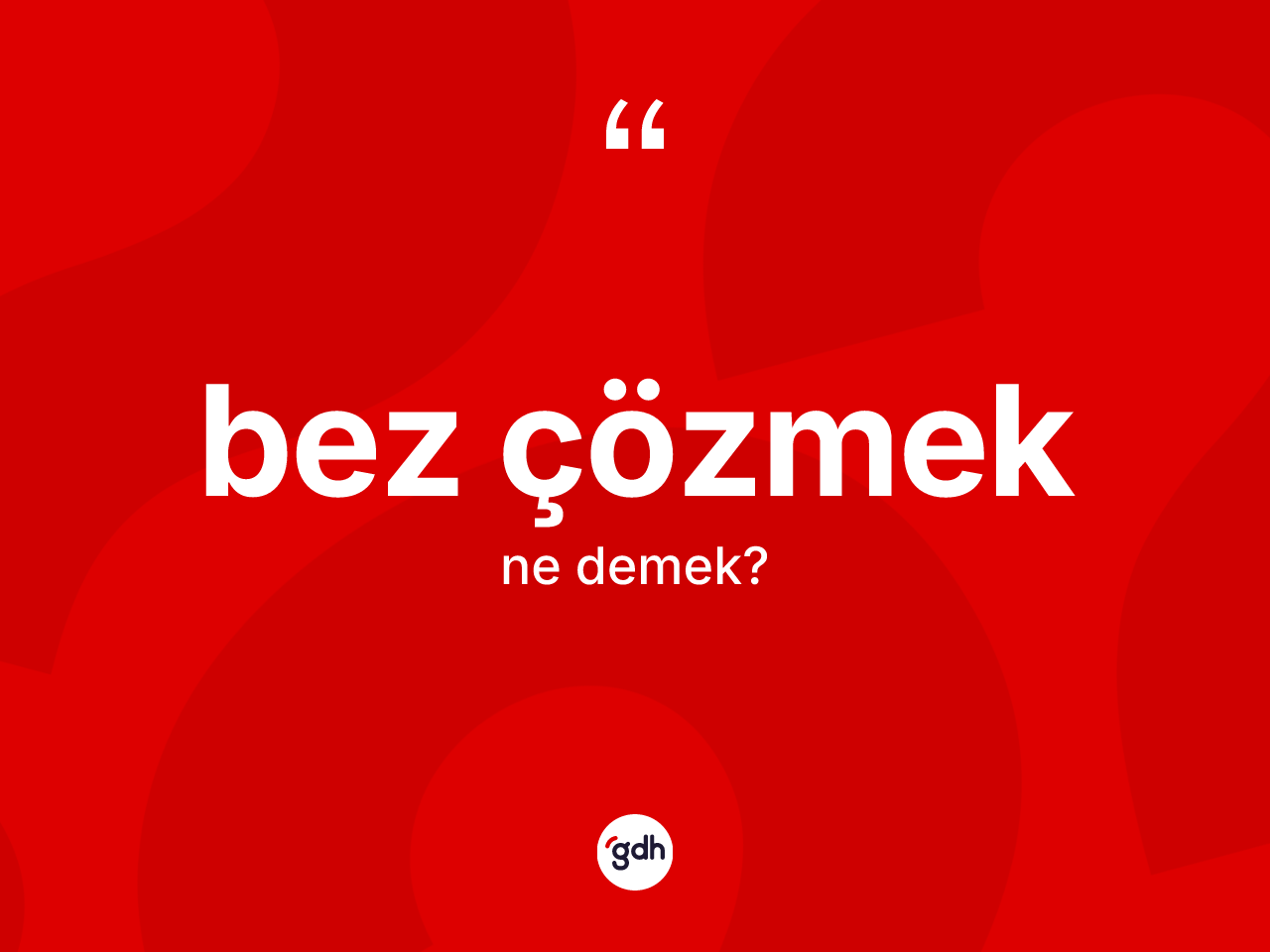 Bez çözmek ifadesinin anlamı nedir? Bez çözmek ifadesi nerede kullanılır?