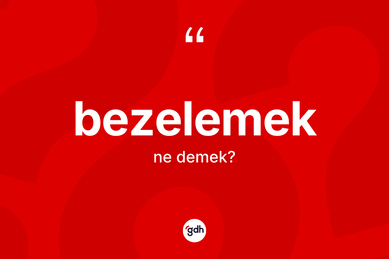 Bezelemek kelimesinin anlamı nedir? Bezelemek kelimesinin özellikleri nelerdir?