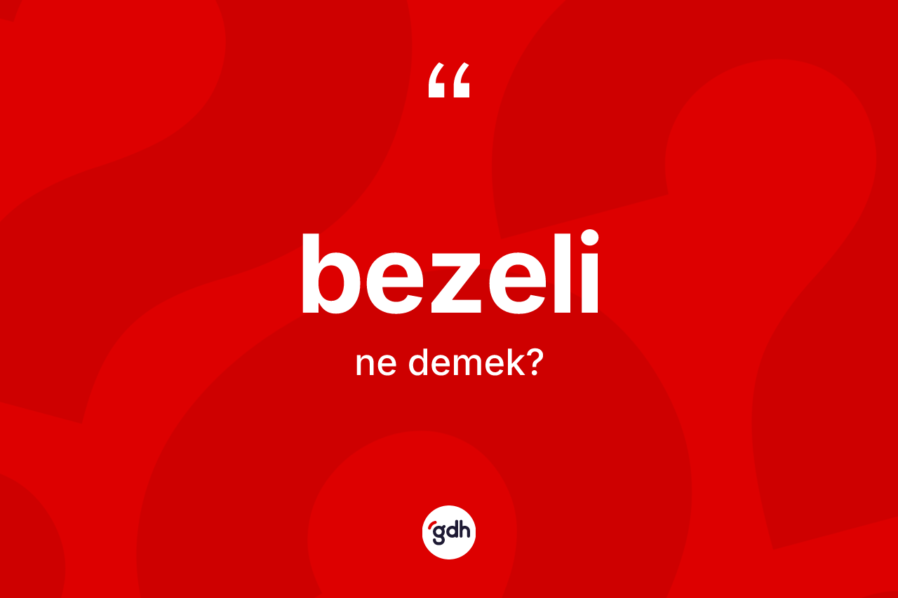 Bezeli kelimesinin anlamı nedir? Bezelinin TDK'ya göre anlamı nedir?