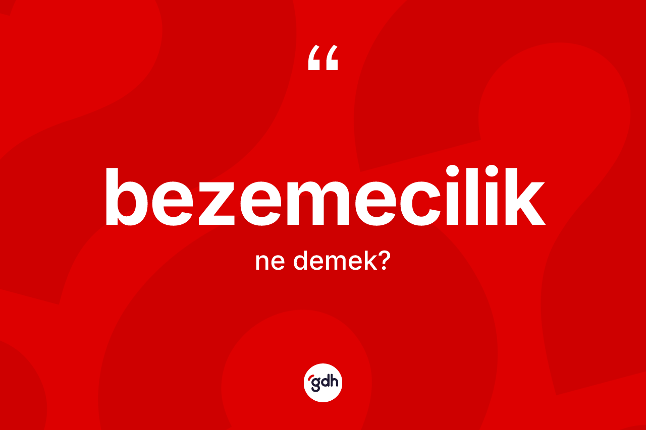 Bezemecilik kelimesinin anlamı nedir? Bezemeciliğin TDK'ya göre anlamı nedir?