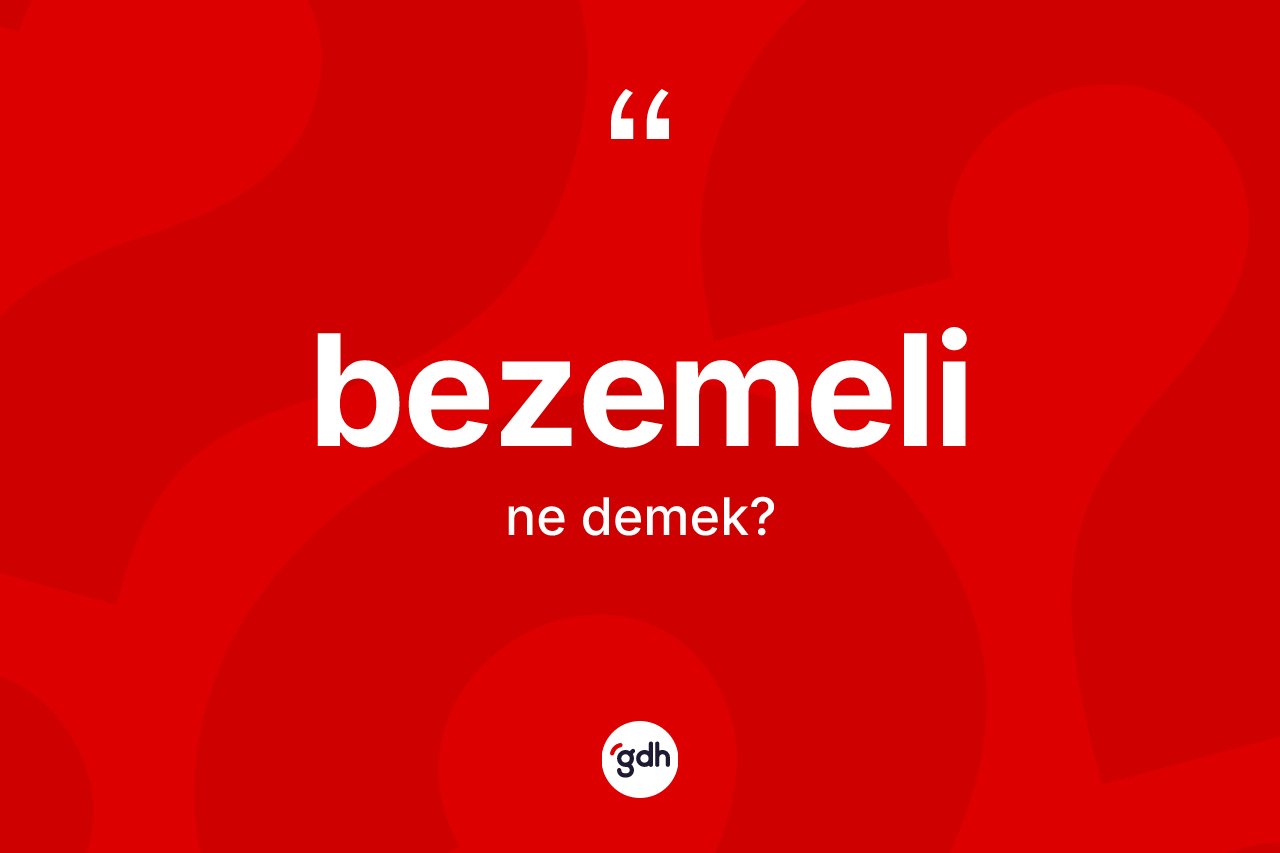 Bezemeli kelimesinin sözlükteki tanımı nedir? Bezemeli kelimesinin TDK anlamı nedir?