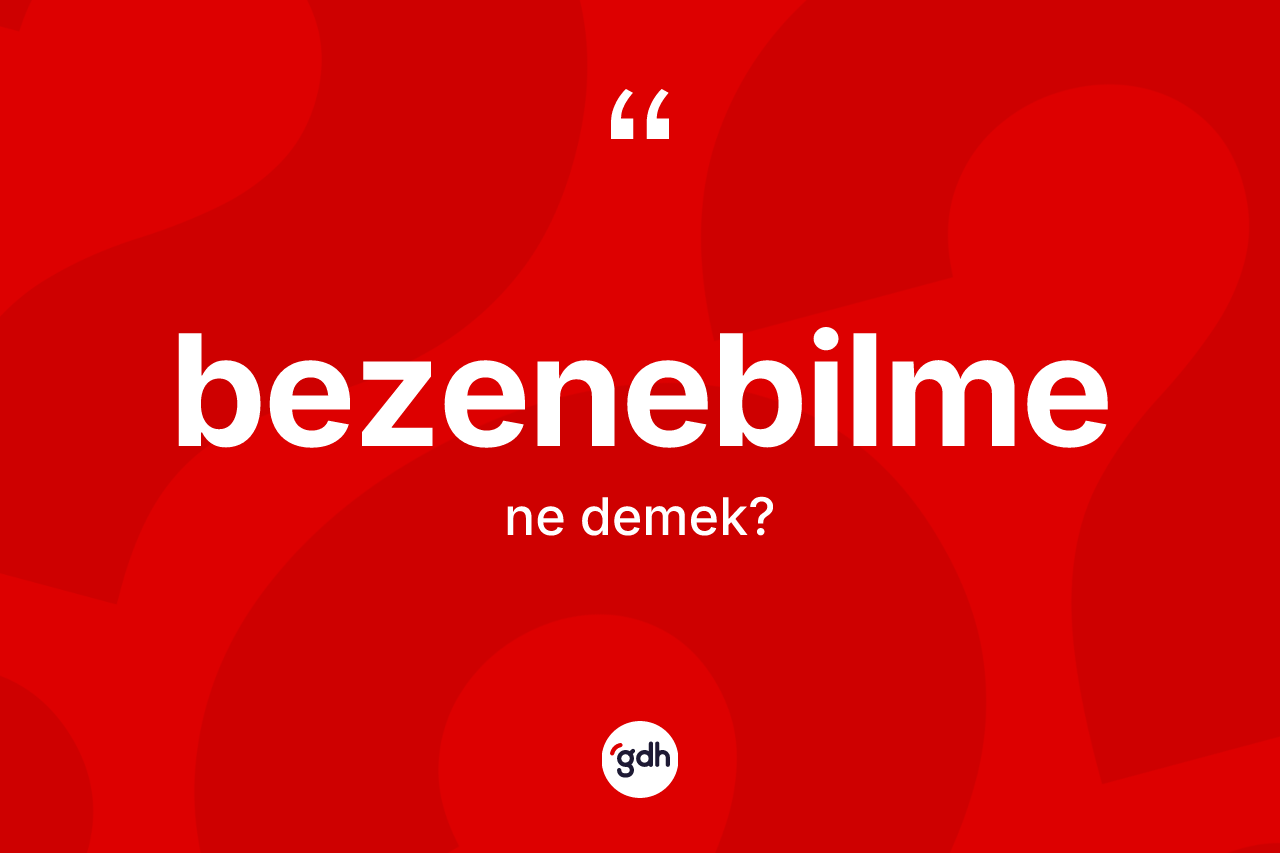 Bezenebilme kelimesi ne anlama gelir?