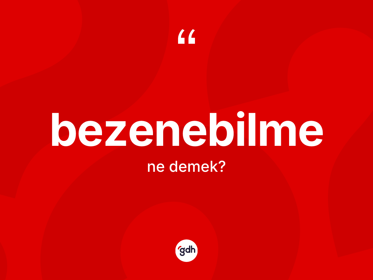 Bezenebilme kelimesi ne anlama gelir? Bezenebilme kelimesinin TDK'ya göre açıklaması nedir?