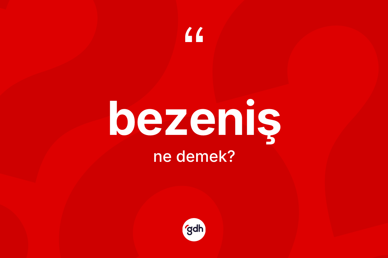 Bezeniş kelimesinin tanımı nedir?