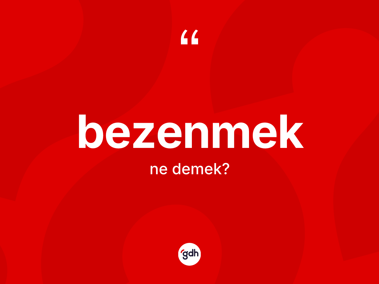 Bezenmek nedir? Bezenmeğin TDK'ya göre anlamı nedir?
