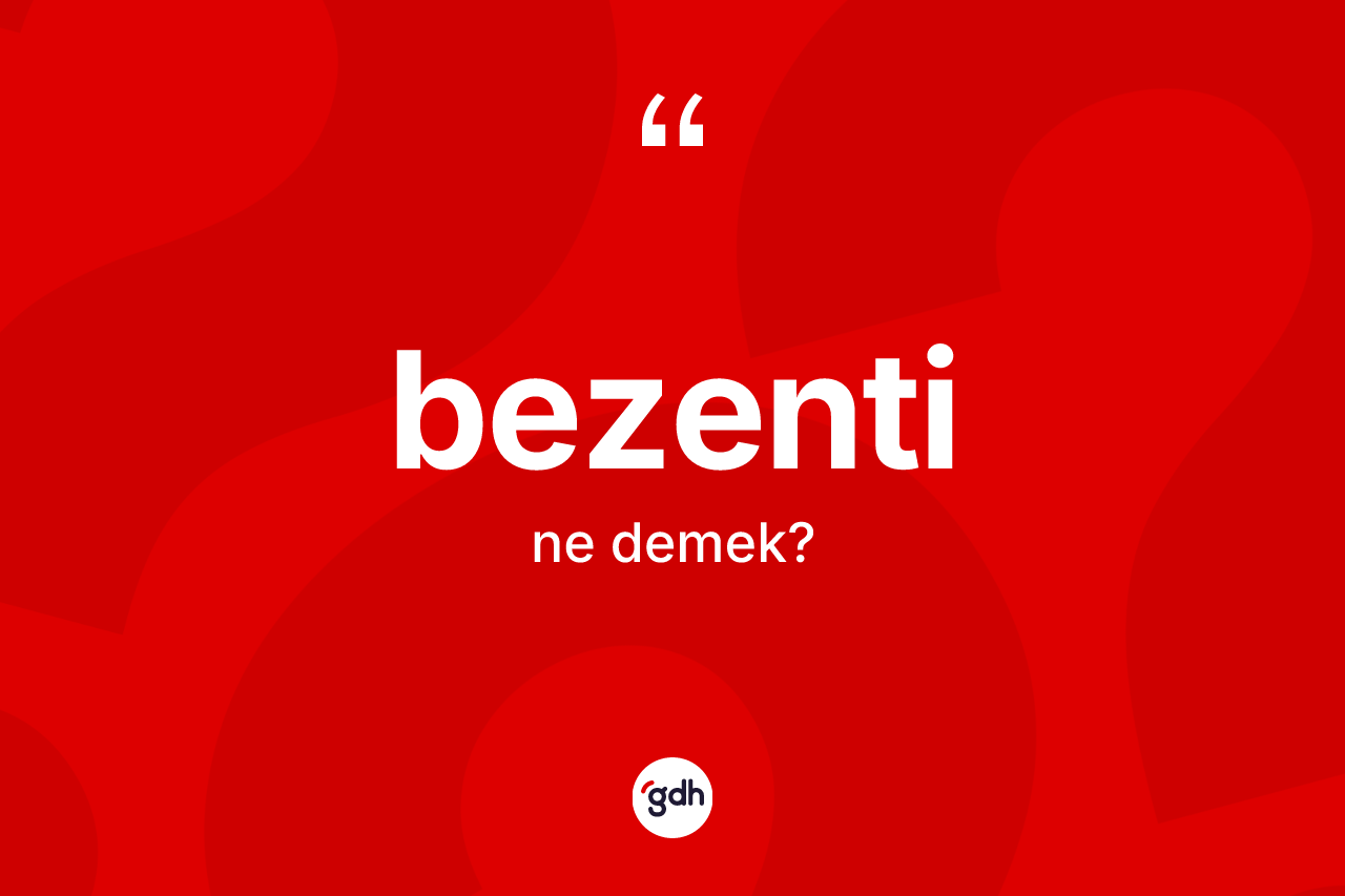 Bezenti kelimesi ne anlama gelir?