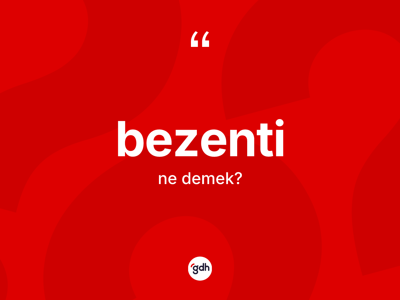 Bezenti kelimesi ne anlama gelir? Bezentinin sözlükteki anlamı nedir?