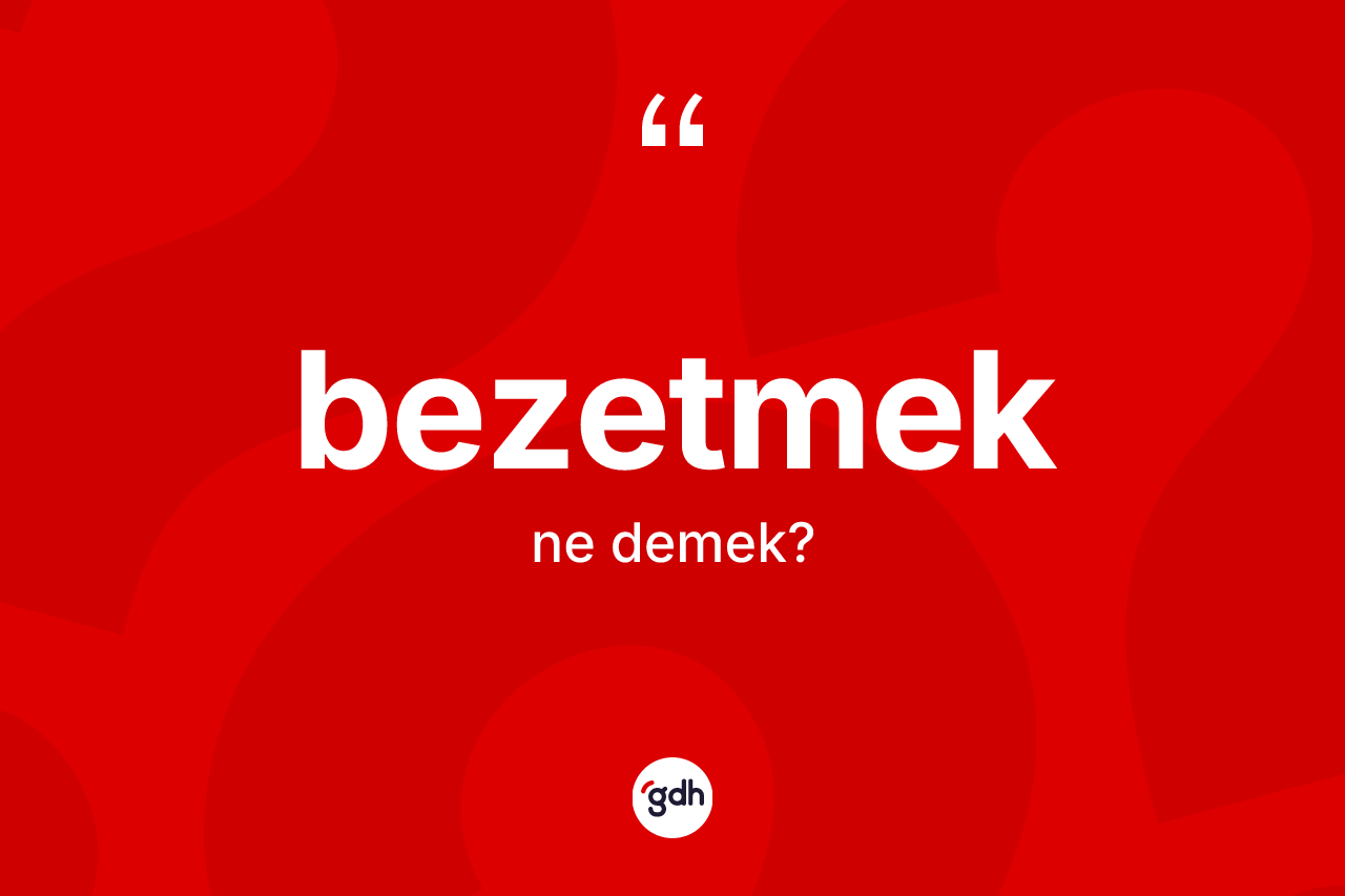 Bezetmek kelimesinin sözlükteki tanımı nedir?