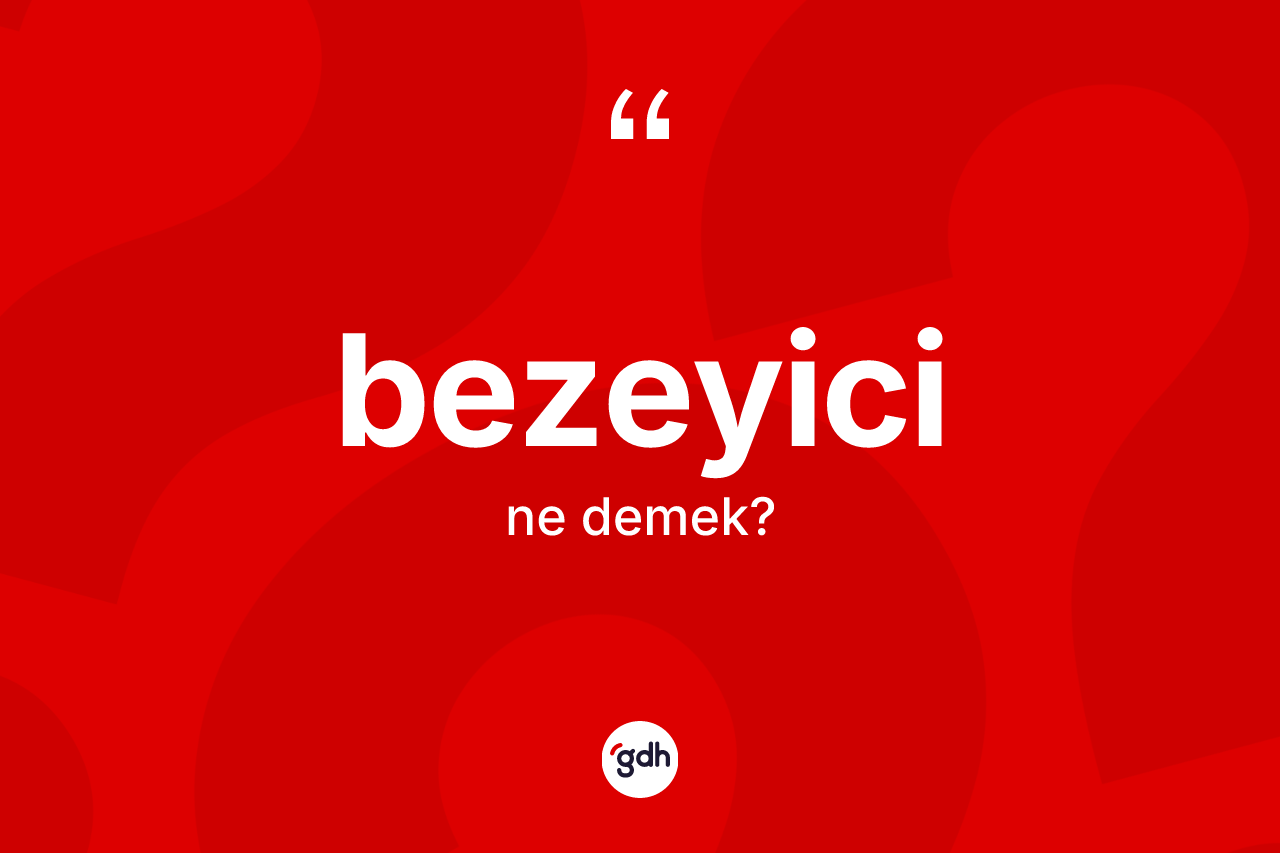 Bezeyici nedir? Bezeyicinin TDK'ya göre anlamı nedir?