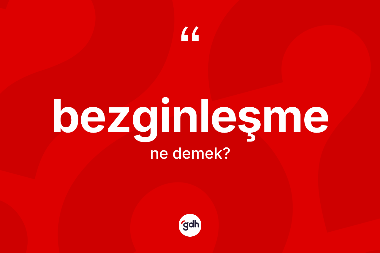 Bezginleşme kelimesinin tanımı nedir? Bezginleşmenin halk arasındaki kullanımı nasıldır?