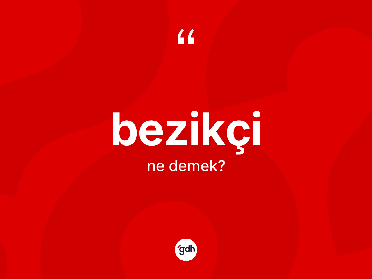 Bezikçi kelimesinin sözlükteki tanımı nedir? Bezikçinin TDK'ya göre anlamı nedir?