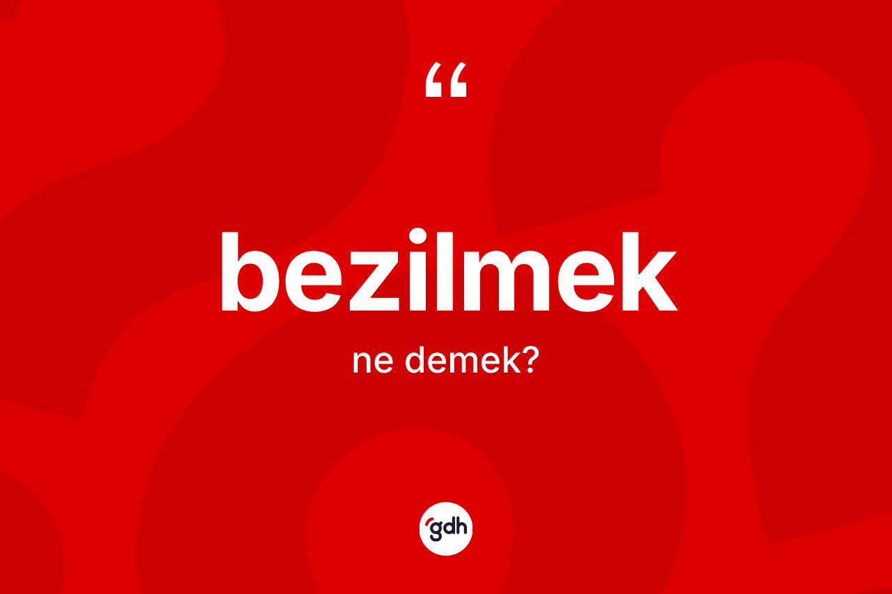 Bezilmek kelimesi nedir? Bezilmeğin halk arasındaki kullanımı nasıldır?