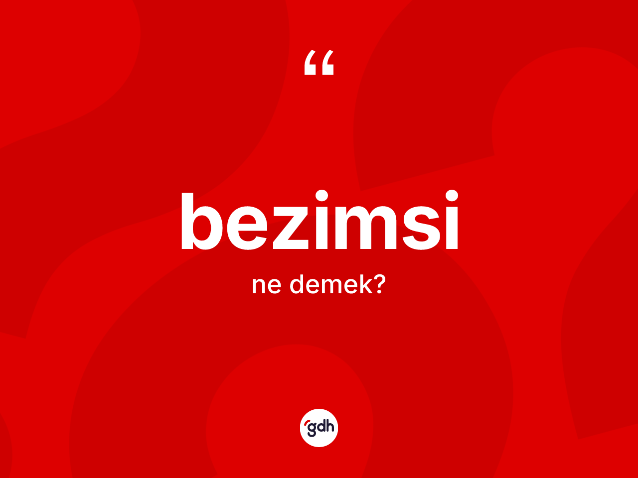 Bezimsi kelimesi ne anlama gelir? Bezimsinin sözlükteki anlamı nedir?