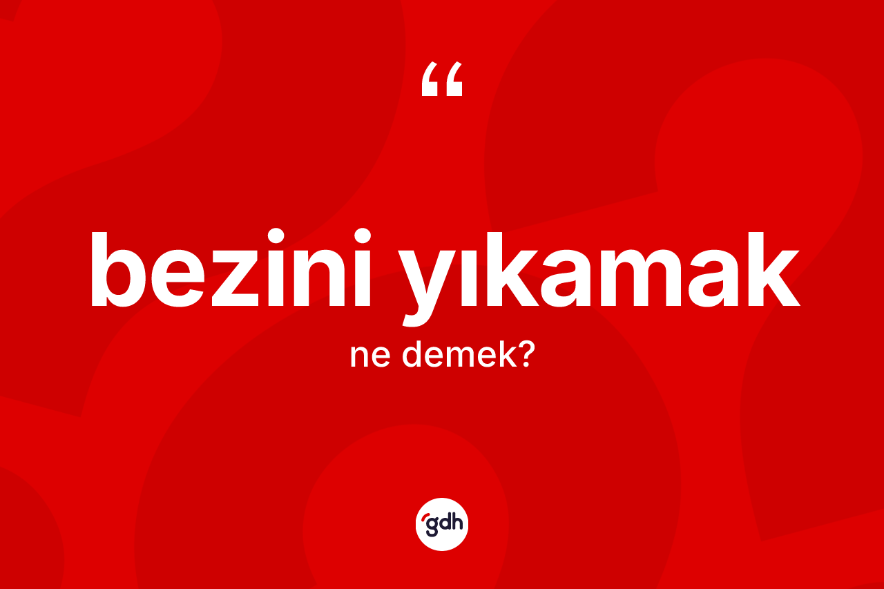 Bezini yıkamak ifadesinin kısaca tanımı nedir?