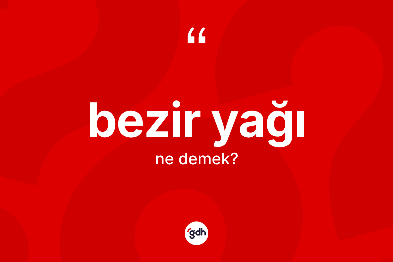 Bezir yağı kelimesinin anlamı nedir?