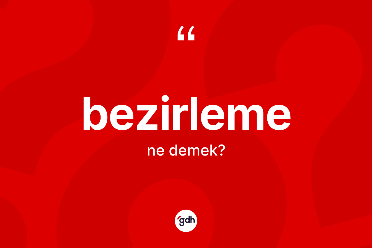 Bezirleme kelimesi ne demek?