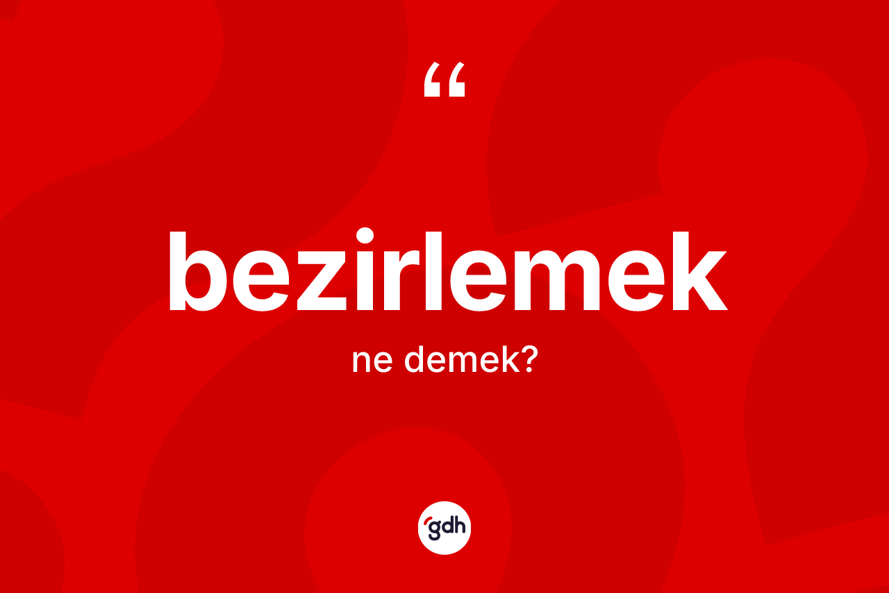 Bezirlemek kelimesinin sözlükteki tanımı nedir? Bezirlemek kelimesinin özellikleri nelerdir?