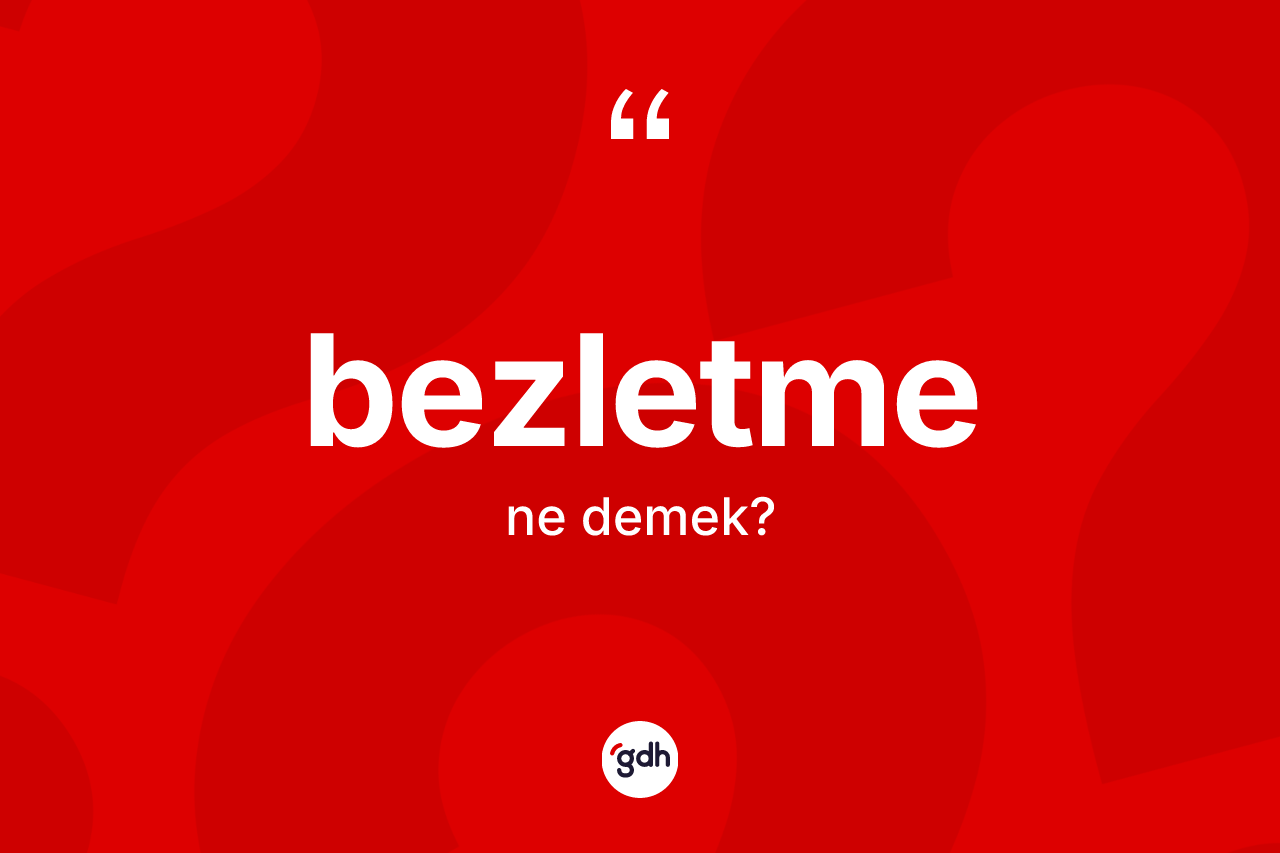 Bezletme kelimesi nedir? Bezletme kelimesinin özellikleri nelerdir?