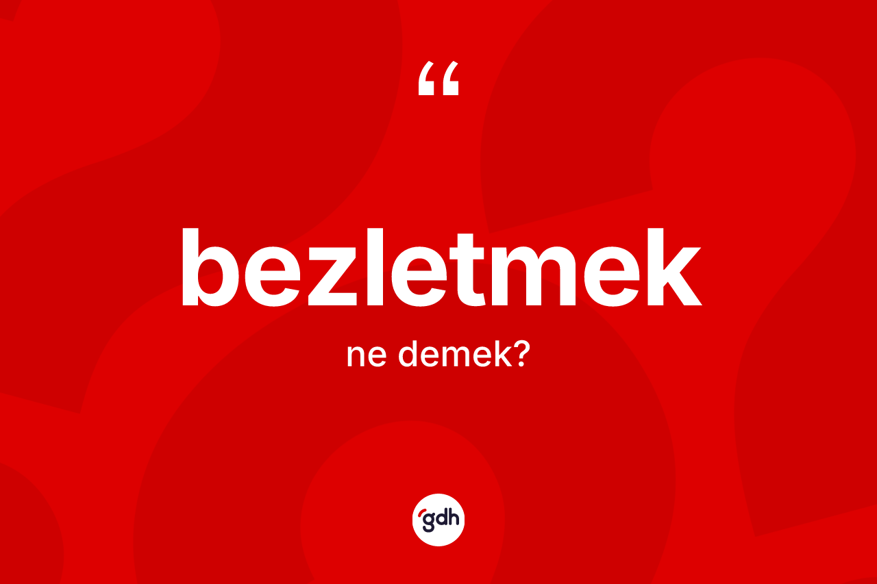 Bezletmek kelimesinin tanımı nedir?