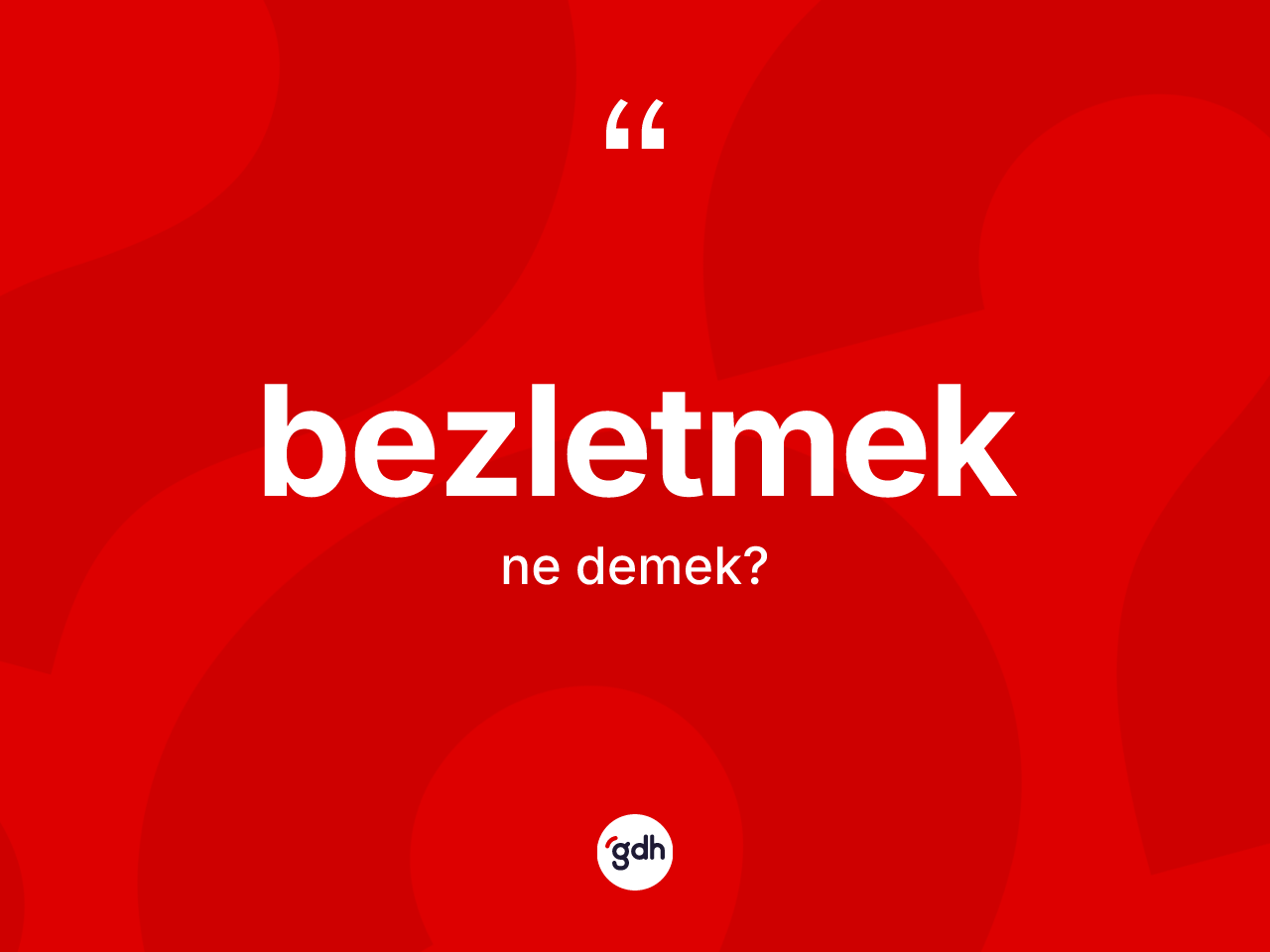 Bezletmek kelimesinin tanımı nedir? Bezletmeğin TDK'ya göre anlamı nedir?