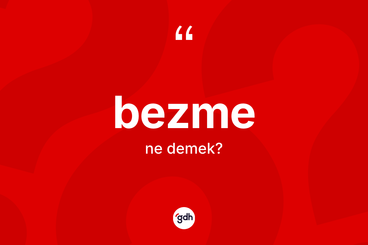 Bezme kelimesinin sözlükteki tanımı nedir? Bezme kelimesinin TDK anlamı nedir?
