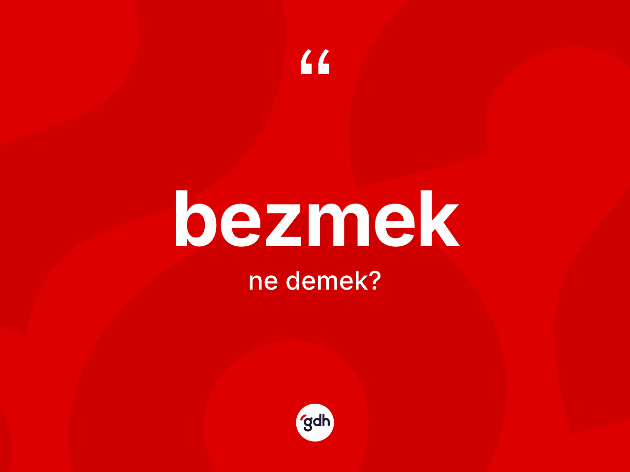 Bezmek ne anlama gelir? Bezmekin sözlükteki anlamı nedir?