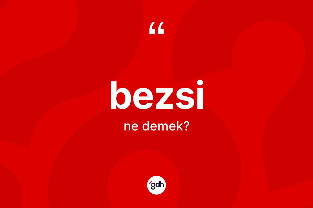 Bezsi nedir? Bezsi kelimesinin özellikleri nelerdir?