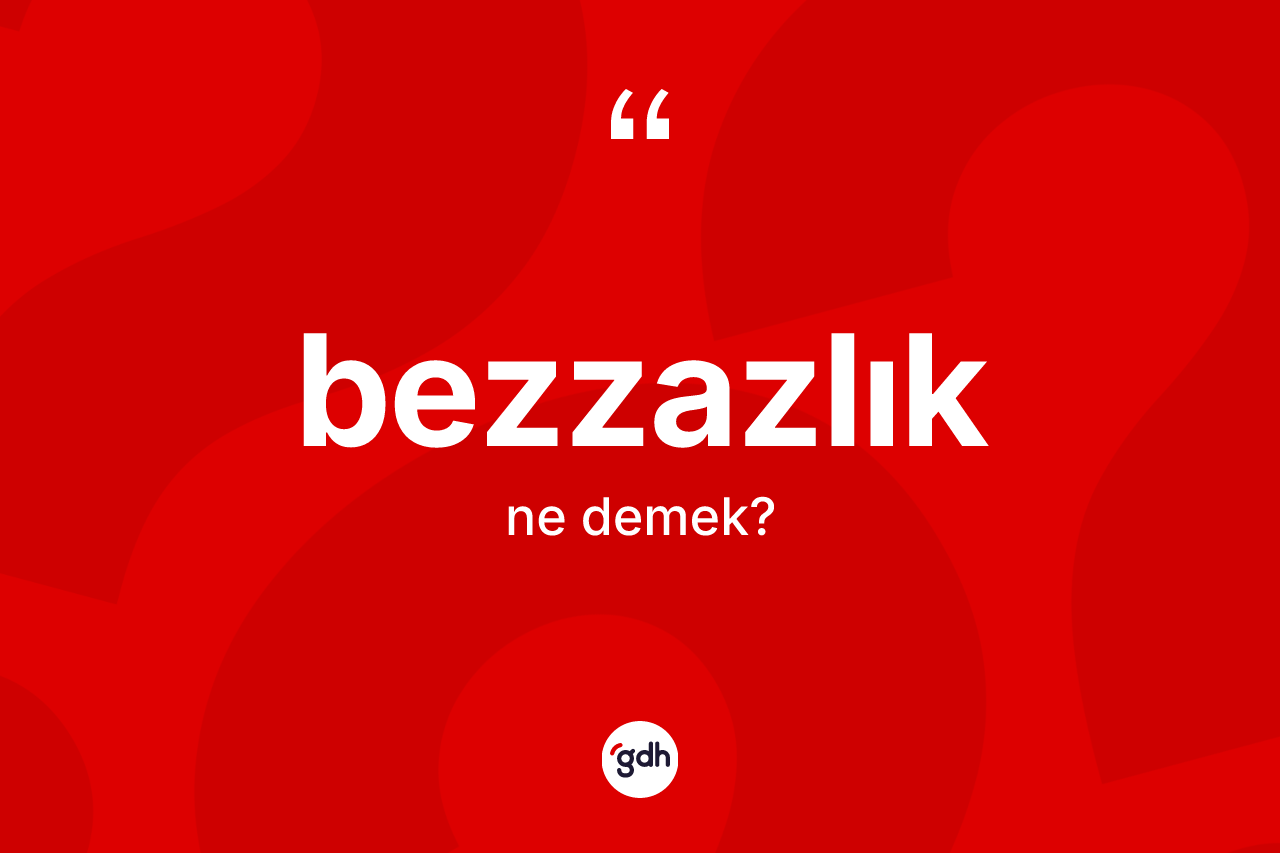 Bezzazlık kelimesi ne anlama gelir? Bezzazlık kelimesinin TDK'ya göre açıklaması nedir?