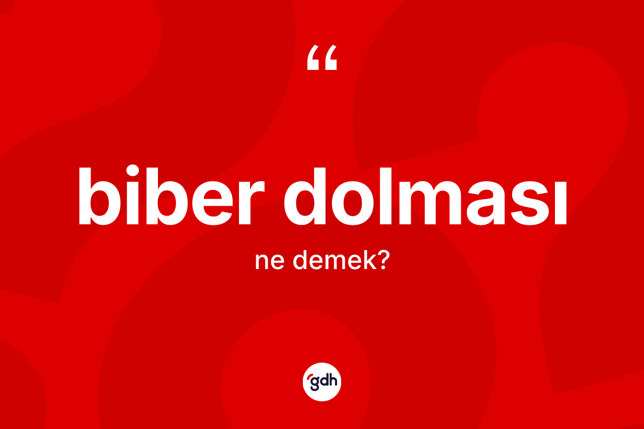 Biber dolması kelimesi ne demek? Biber dolmasının kısaca tanımı nedir?