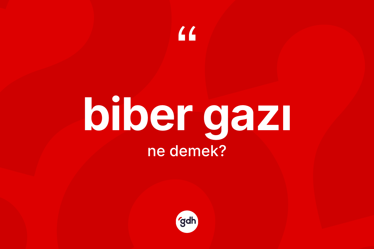 Biber gazı nedir? Biber gazının sözlükteki anlamı nedir?
