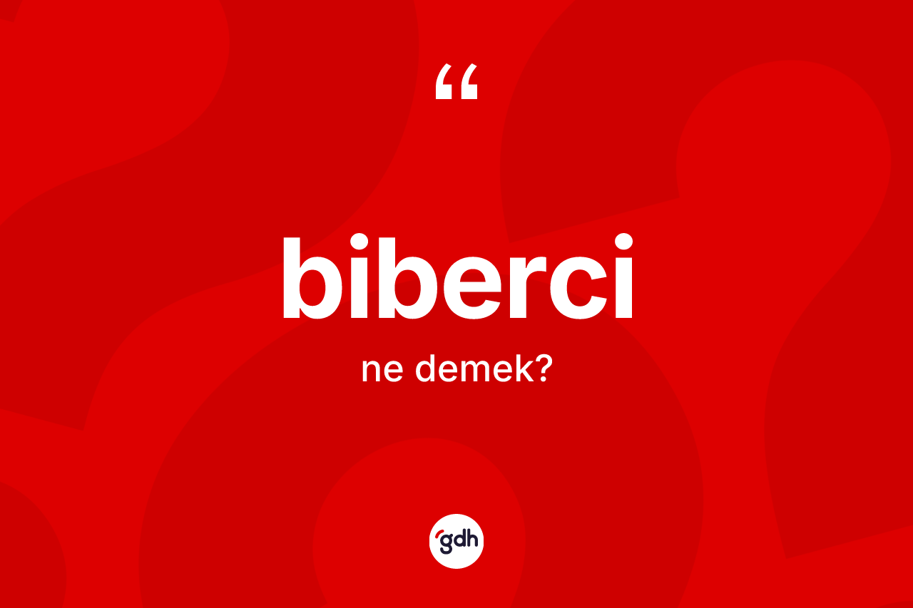 Biberci ne anlama gelir? Biberci kelimesinin kaç farklı anlamı var?