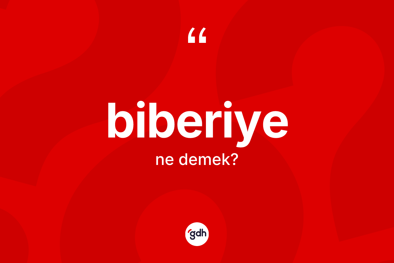 Biberiye kelimesinin tanımı nedir? Biberiyenin sözlükteki anlamı nedir?