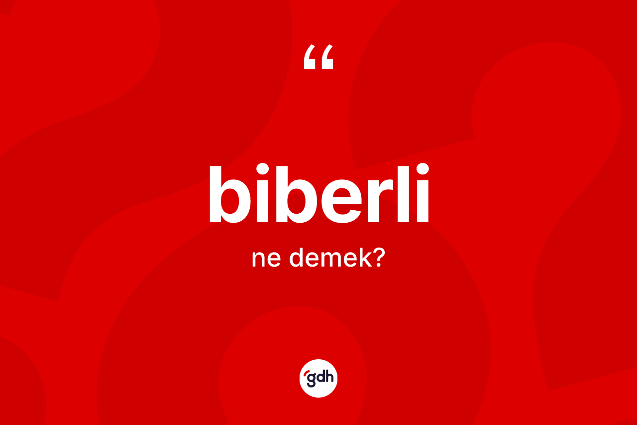 Biberli kelimesinin sözlükteki tanımı nedir? Biberlinin sözlükteki anlamı nedir?