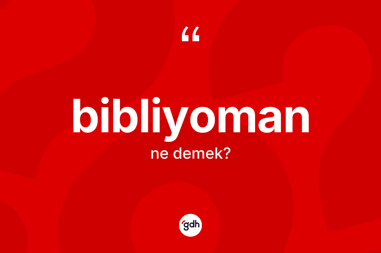 Bibliyoman kelimesinin sözlükteki tanımı nedir? Bibliyomanın TDK'ya göre anlamı nedir?