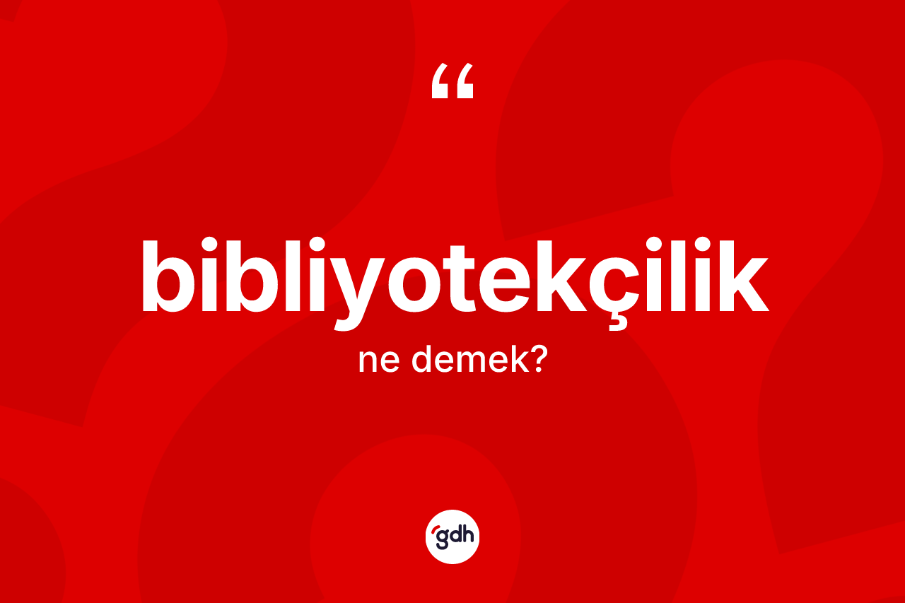 Bibliyotekçilik kelimesi ne demek? Bibliyotekçiliğin kısaca tanımı nedir?