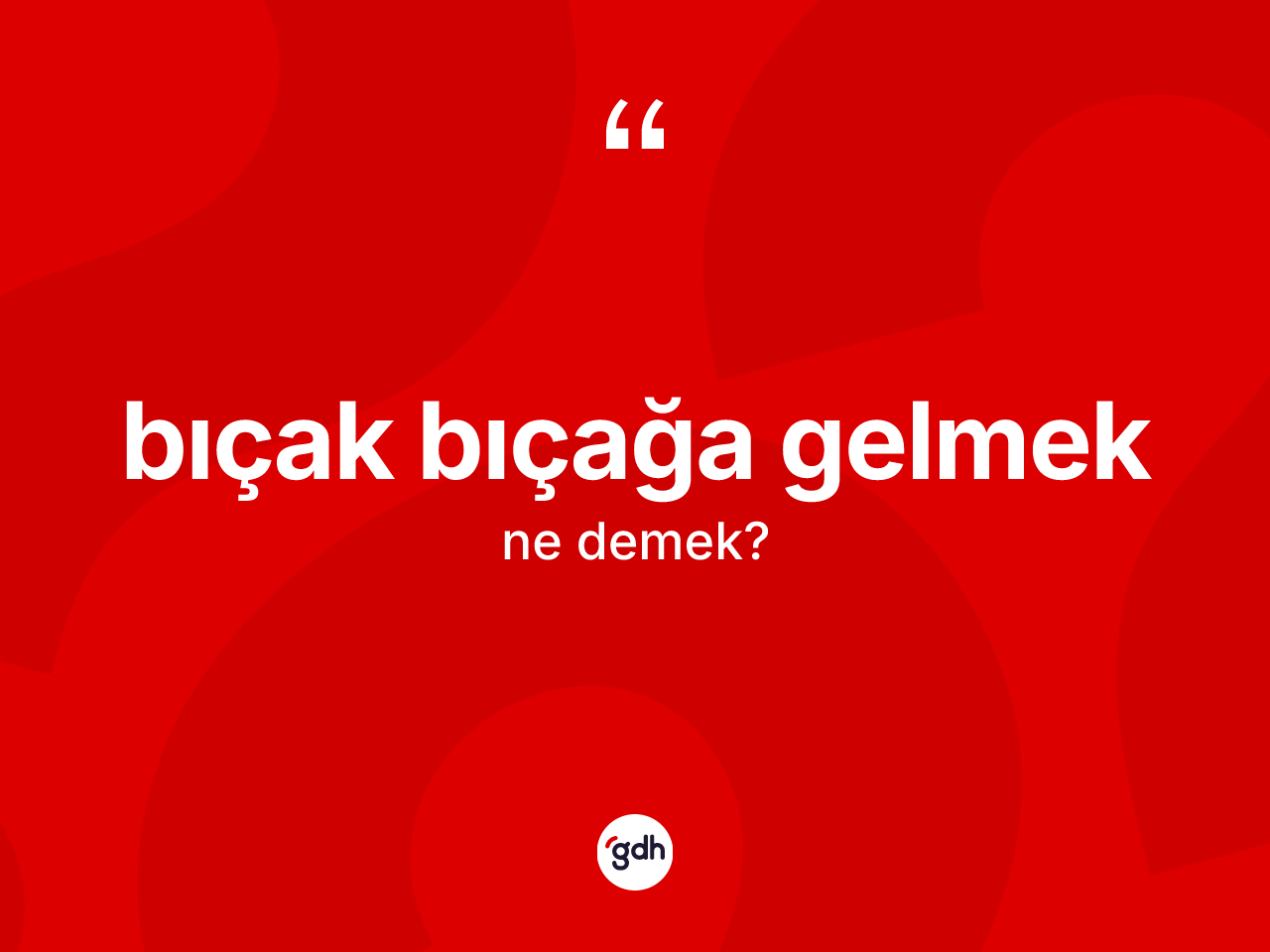 Bıçak bıçağa gelmek ifadesinin sözlükteki anlamı nedir? Bıçak bıçağa gelmek ifadesinin kaç farklı anlamı var?