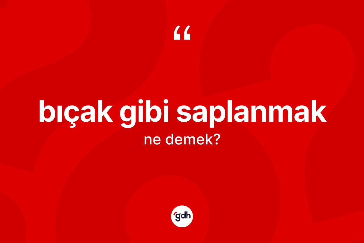 Bıçak gibi saplanmak nedir?