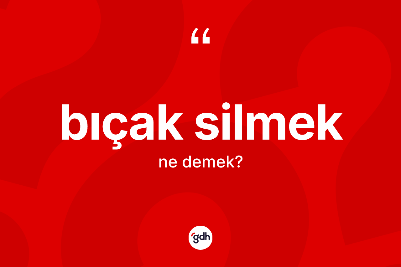 Bıçak silmek ifadesinin anlamı nedir?