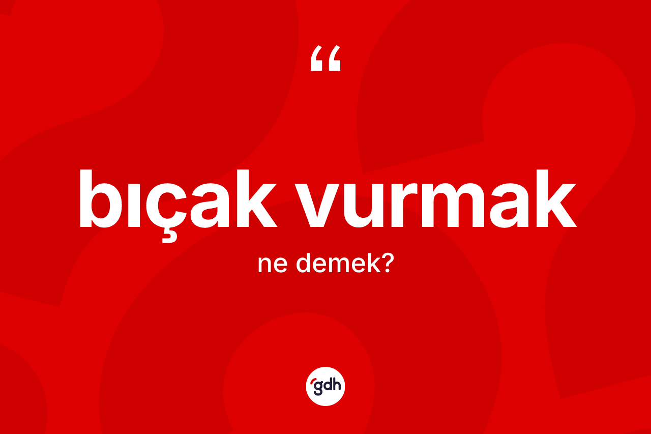 Bıçak vurmak ne demek?