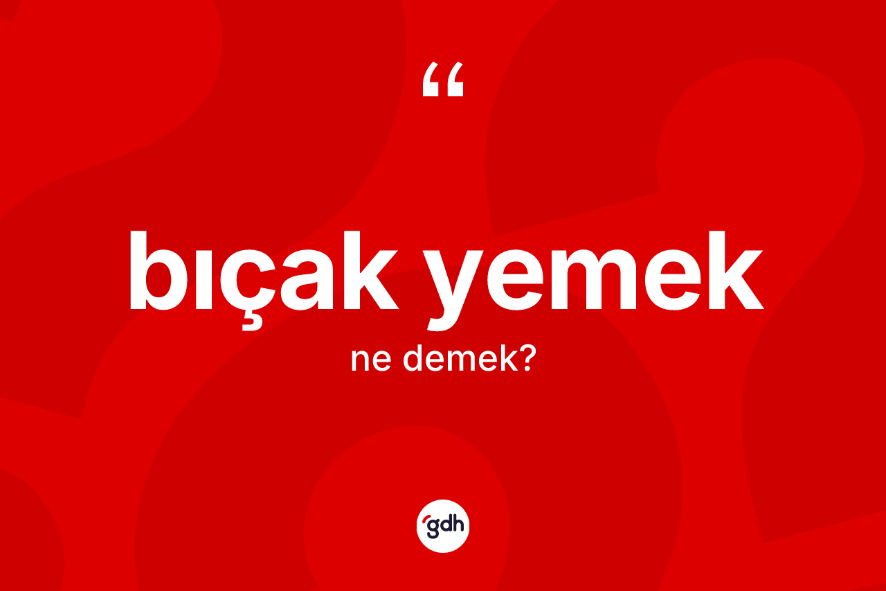 Bıçak yemek ifadesi ne demek?