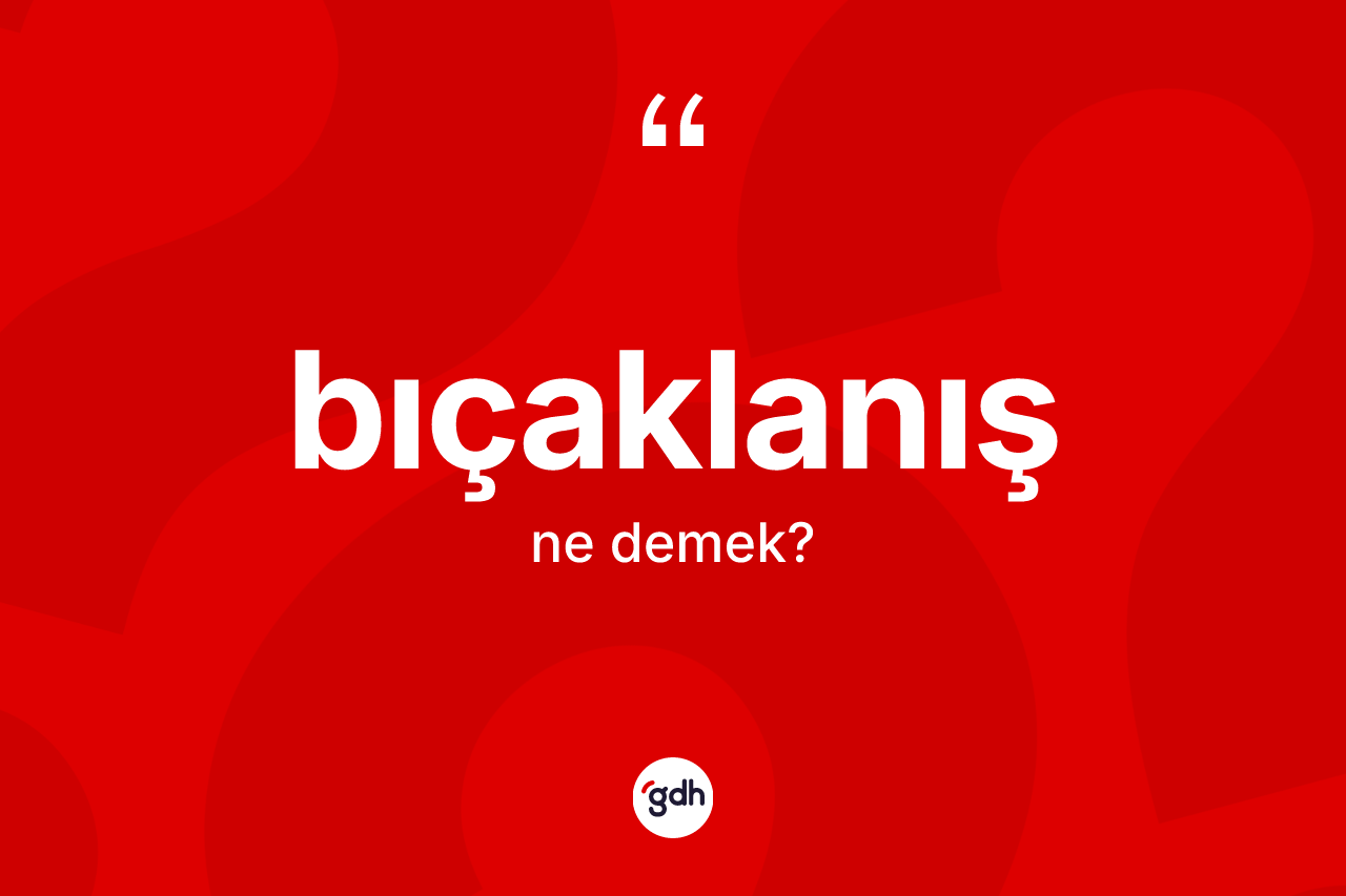 Bıçaklanış ne demek?