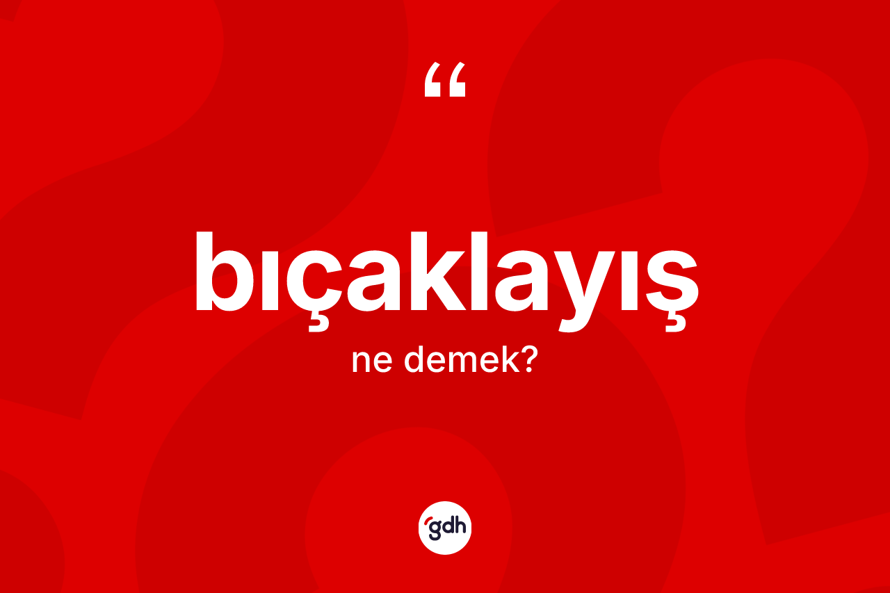 Bıçaklayış ne demek?