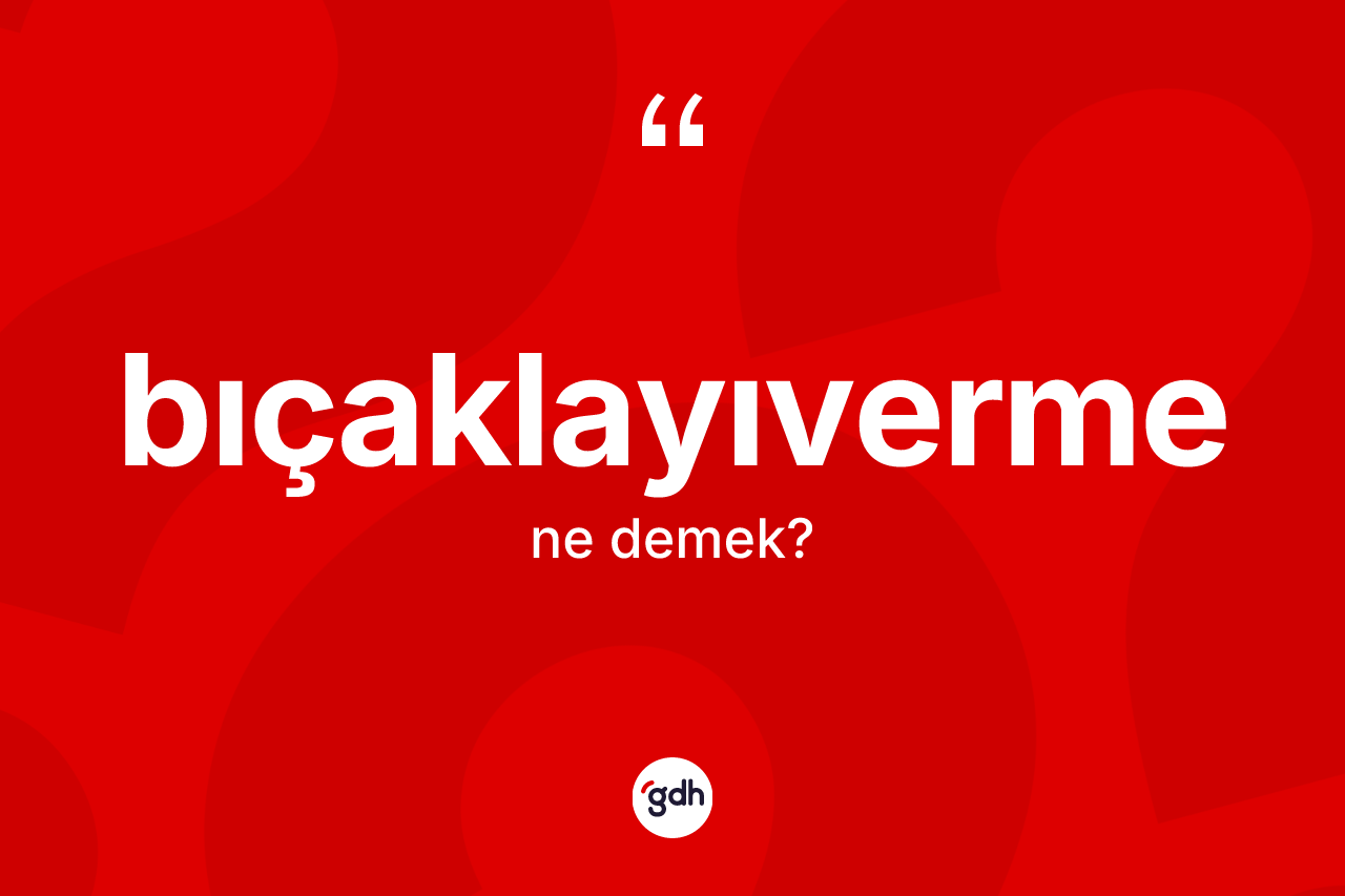 Bıçaklayıverme ne anlama gelir? Bıçaklayıvermenin sözlükteki anlamı nedir?
