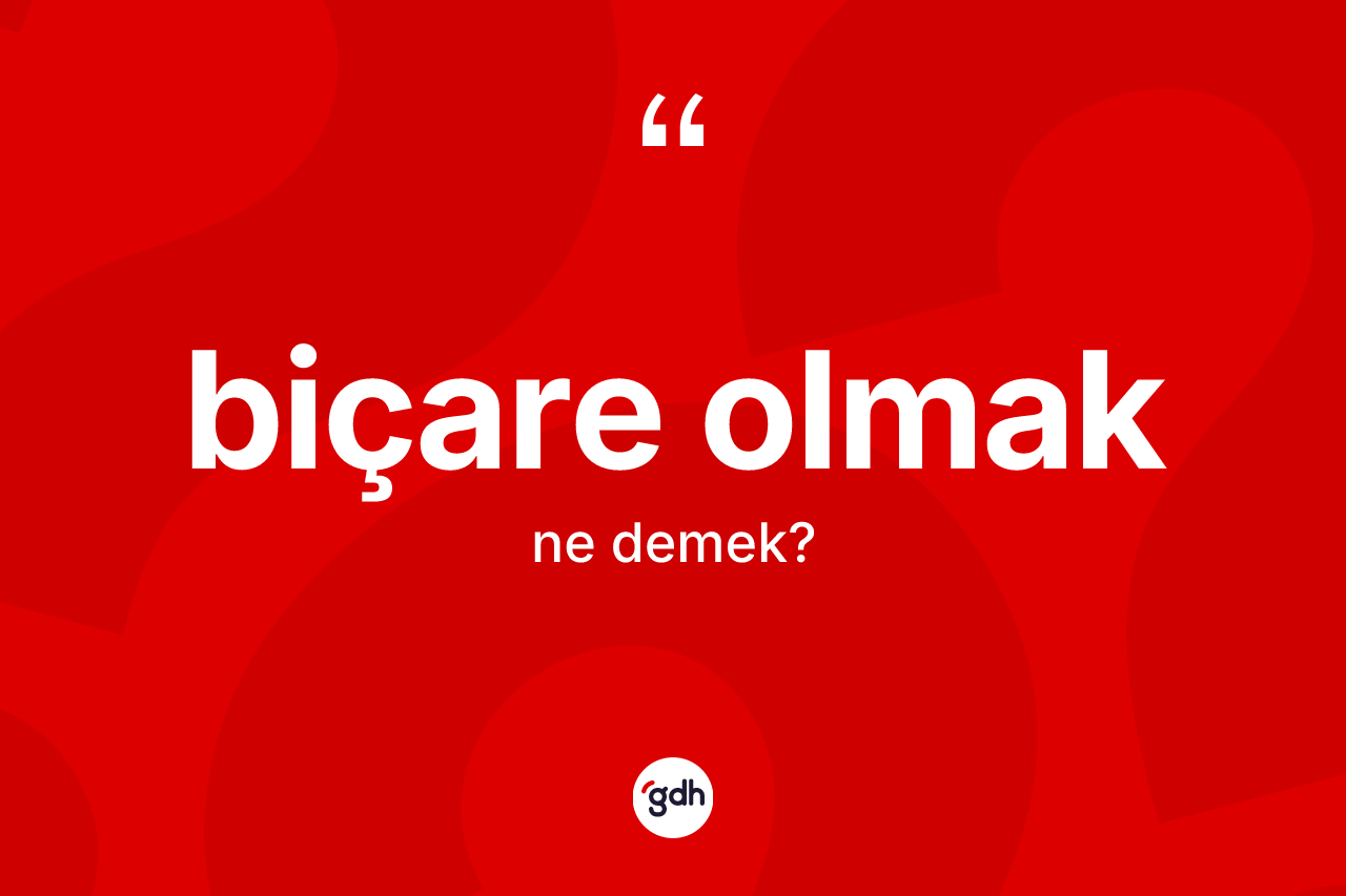 Biçare olmak ifadesinin kısaca anlamı nedir? Biçare olmak ifadesinin TDK anlamı nedir?