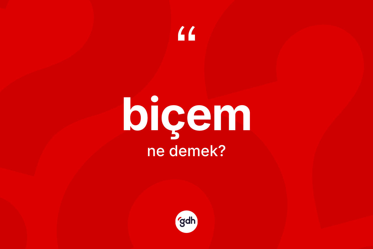 Biçem kelimesinin anlamı nedir?
