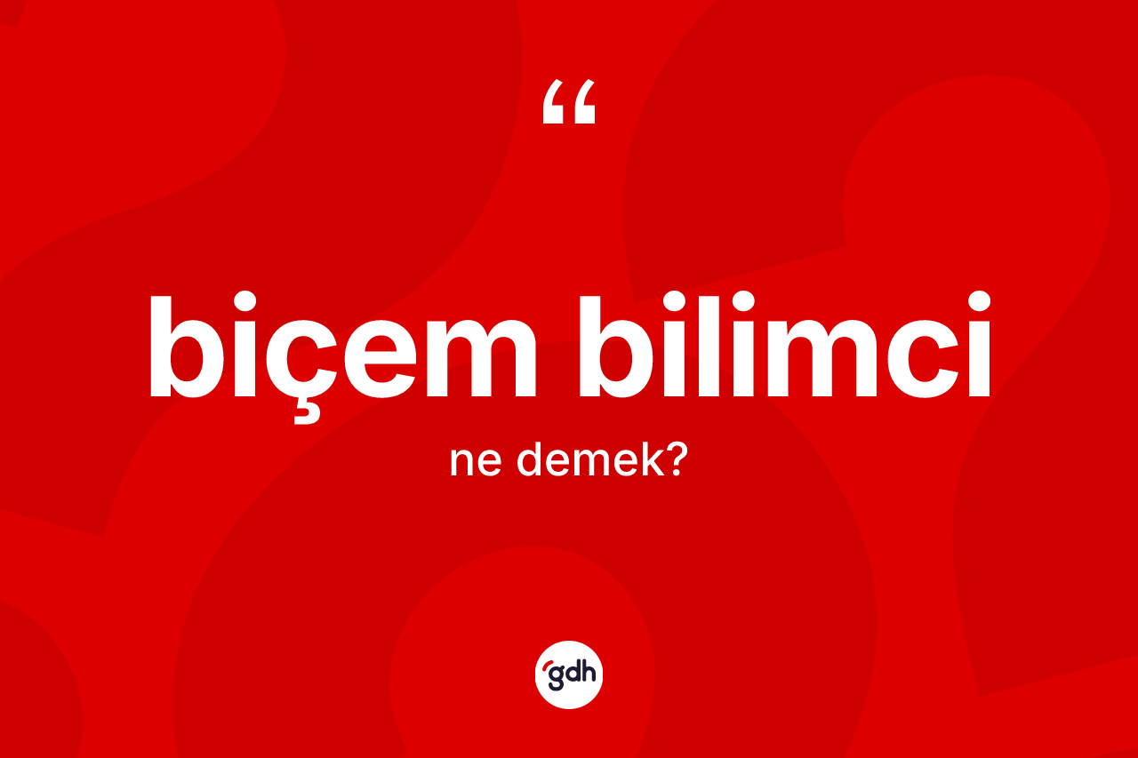 Biçem bilimci kelimesinin sözlükteki tanımı nedir?