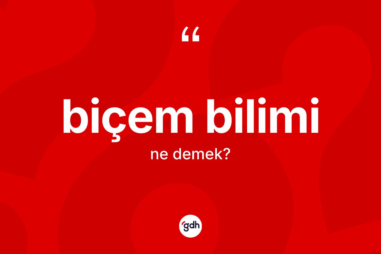 Biçem bilimi kelimesinin tanımı nedir?